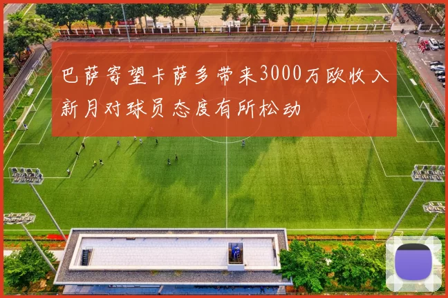 巴萨寄望卡萨多带来3000万欧收入新月对球员态度有所松动