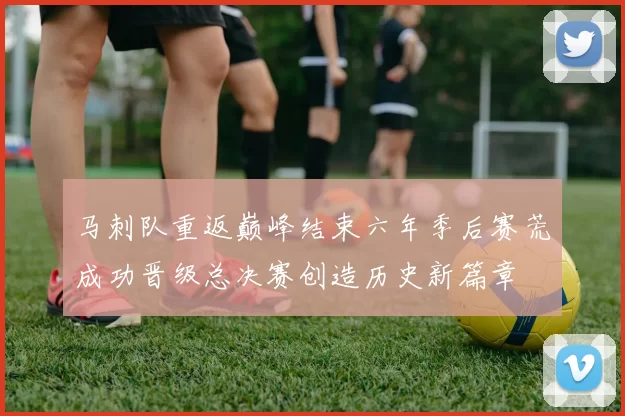 马刺队重返巅峰结束六年季后赛荒成功晋级总决赛创造历史新篇章