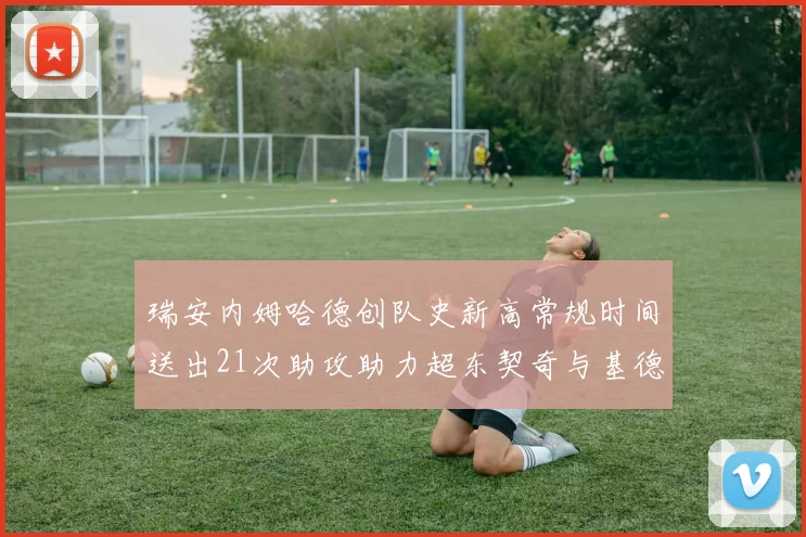 瑞安内姆哈德创队史新高常规时间送出21次助攻助力超东契奇与基德的辉煌表现