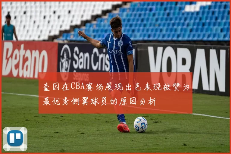 奎因在CBA赛场展现出色表现被赞为最优秀侧翼球员的原因分析